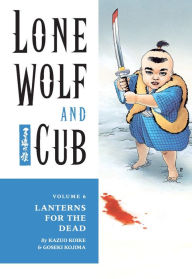 Title: Lone Wolf and Cub, Volume 6: Lanterns for the Dead, Author: Kazuo Koike