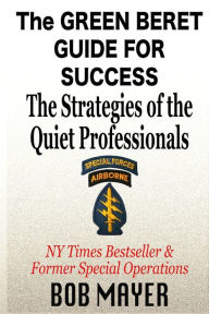 Title: The Green Beret Guide for Success: The Strategies of the Quiet Professionals, Author: Bob Mayer