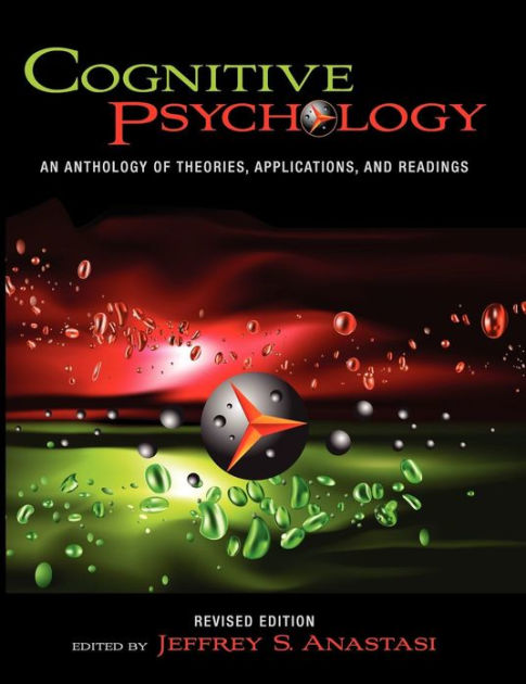 Cognitive Psychology: An Anthology Of Theories, Applications, And 