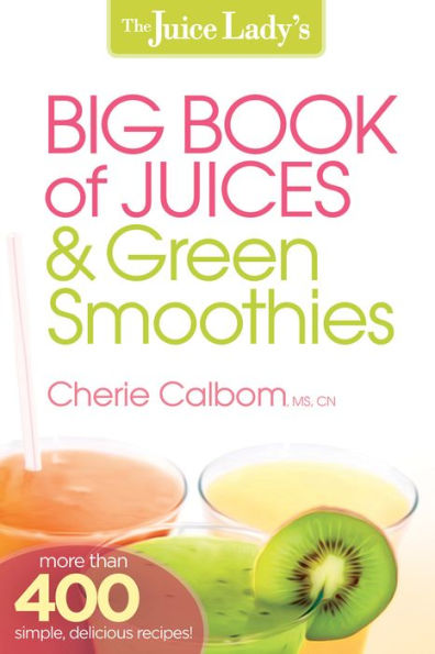 The Juice Lady's Big Book of Juices and Green Smoothies: More Than 400 Simple, Delicious Recipes!