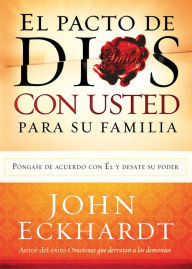 Title: El Pacto de Dios Con Usted Para Su Familia: Póngase de acuerdo con El y desate su poder, Author: John Eckhardt