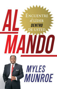Title: Al Mando: Encuentre el líder dentro de usted, Author: Myles Munroe