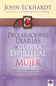 Declaraciones Diarias de Guerra Espiritual Para la Mujer: Principios biblicos para derrotar al enemigo
