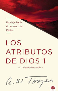 Title: Los atributos de Dios - Vol. 1 / The Attributes of God - Volume 1: A Journey Int o the Father's Heart, Author: A. W. Tozer