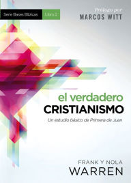 Title: El verdadero cristianismo: Un estudio básico de Primera de Juan, Author: Frank  Warren