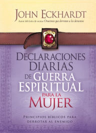 Declaraciones Diarias de Guerra Espiritual Para la Mujer: Principios bíblicos para derrotar al enemigo