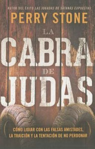 La cabra de Judas: Como manejar las falsas amistades, la traicion y la tentacion a no perdonar