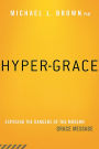 Hyper-Grace: Exposing the Dangers of the Modern Grace Message