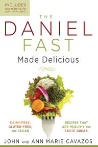 Title: The Daniel Fast Made Delicious: Dairy-Free, Gluten-Free & Vegan Recipes That Are Healthy and Taste Great!, Author: John Cavazos