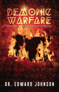 Title: Demonic Warfare: Exposing Demonic Traps in Your Life, Author: Edward Johnson