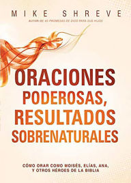 Title: Oraciones poderosas, resultados sobrenaturales / Powerful Prayers for Supernatur al Results, Author: Mike Shreve