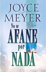 No se afane por nada: El arte de relegar las preocupaciones y descansar en Dios