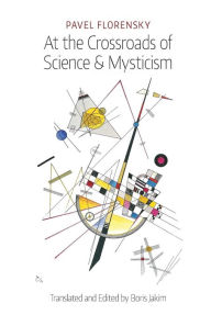 Title: At the Crossroads of Science & Mysticism: On the Cultural-Historical Place and Premises of the Christian World-Understanding, Author: Pavel Florensky