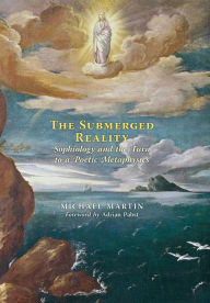 Title: The Submerged Reality: Sophiology and the Turn to a Poetic Metaphysics, Author: Michael Martin