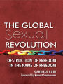 The Global Sexual Revolution: Destruction of Freedom in the Name of Freedom