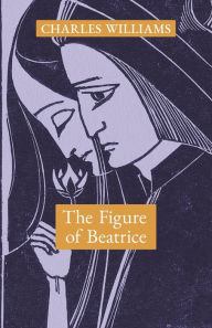 Title: The Figure of Beatrice: A Study in Dante, Author: Charles Williams