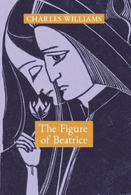 Title: The Figure of Beatrice: A Study in Dante, Author: Charles Williams