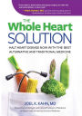 The Whole Heart Solution: Halt Heart Disease Now with the Best Alternative and Traditional Medicine