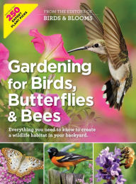 Title: Gardening for Birds, Butterflies, and Bees: Everything you need to Know to Create a wildlife Habitat in your Backyard, Author: Birds and Blooms