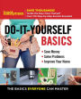 Family Handyman Do-It-Yourself Basics: Save Money, Solve Problems, Improve Your Home