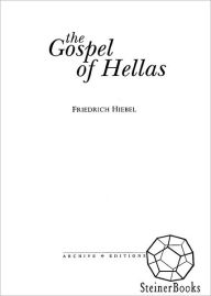 Title: The Gospel of Hellas: The Mission of Ancient Greece and The Advent of Christ, Author: Friedrich Hiebel
