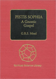 Title: Pistis Sophia: A Gnostic Gospel, Author: G. R. S. Mead