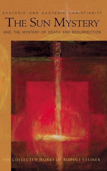 The Sun Mystery and the Mystery of Death and Resurrection: Exoteric and Esoteric Christianity, 12 lectures, various cities, March 21-June 11, 1922 (CW 211)