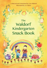 Title: The Waldorf Kindergarten Snack Book, Author: Jo Valens Lisa Hildreth