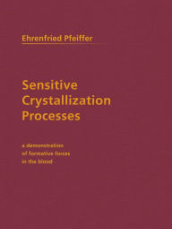Title: Sensitive Crystallization Processes: A Deonstration of Formative Forces in the Blood, Author: Ehrenfried Pfeiffer