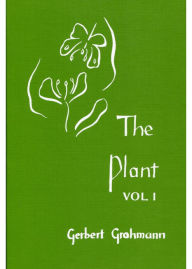 Title: The Plant, Volume 1: A Guide to Understanding Its Nature, Author: Gerbert Grohmann