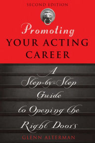 Title: Promoting Your Acting Career: A Step-by-Step Guide to Opening the Right Doors, Author: Glenn Alterman