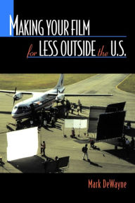 Title: Making Your Film for Less Outside the U.S., Author: Mark Dewayne