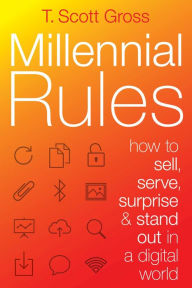 Title: Millennial Rules: How to Connect with the First Digitally Savvy Generation of Consumers and Employees, Author: T. Scott Gross