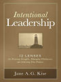 Intentional Leadership: 12 Lenses for Focusing Strengths, Managing Weaknesses, and Achieving Your Purpose