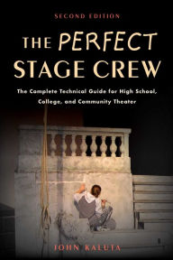 Title: The Perfect Stage Crew: The Complete Technical Guide for High School, College, and Community Theater, Author: John Kaluta