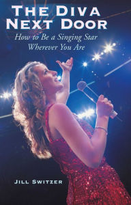 Title: The Diva Next Door: How to Be a Singing Star Wherever You Are, Author: Jill Switzer