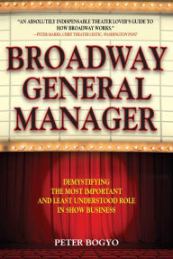 Title: Broadway General Manager: Demystifying the Most Important and Least Understood Role in Show Business, Author: Peter Bogyo