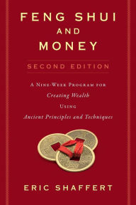 Title: Feng Shui and Money: A Nine-Week Program for Creating Wealth Using Ancient Principles and Techniques (Second Edition), Author: Eric Shaffert