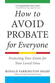 Title: How to Avoid Probate for Everyone: Protecting Your Estate for Your Loved Ones, Author: Ronald Farrington Sharp