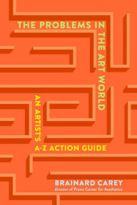 Title: The Problems in the Art World: An Artist's A-Z Action Guide, Author: Brainard Carey