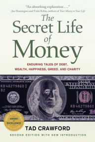 Title: The Secret Life of Money: Enduring Tales of Debt, Wealth, Happiness, Greed, and Charity, Author: Tad Crawford