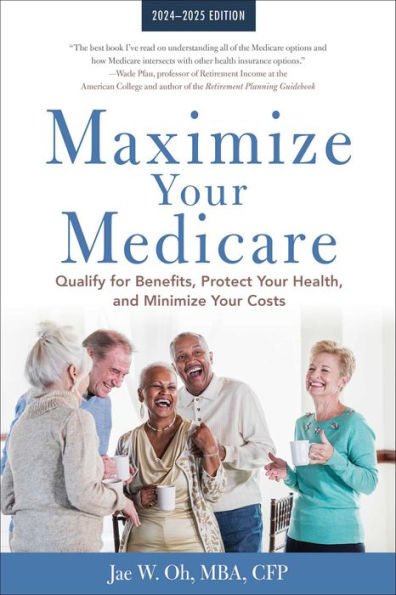 Maximize Your Medicare: 2024-2025 Edition: Qualify for Benefits, Protect Your Health, and Minimize Your Costs