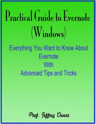 Practical Guide to Evernote (Windows) : Everything You Want to Know About Evernote With Advanced Tips and Tricks
