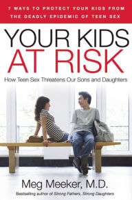 Title: Your Kids at Risk: How Teen Sex Threatens Our Sons and Daughters, Author: Meg Meeker