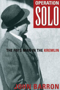 Title: Operation Solo: The FBI's Man in the Kremlin, Author: John Barron
