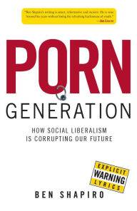 Title: Porn Generation: How Social Liberalism Is Corrupting Our Future, Author: Ben Shapiro