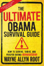 The Ultimate Obama Survival Guide: How to Survive, Thrive, and Prosper During Obamageddon