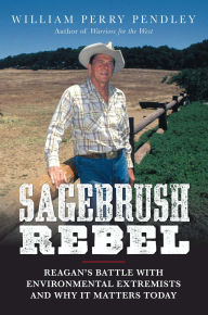 Title: Sagebrush Rebel: Reagan's Battle with Environmental Extremists and Why It Matters Today, Author: William Perry Pendley