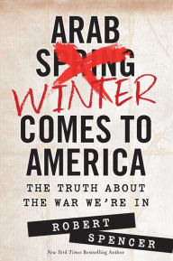 Title: Arab Winter Comes to America: The Truth About the War We're In, Author: Robert Spencer