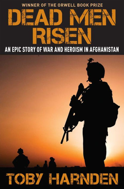 Dead Men Risen An Epic Story Of War And Heroism In Afghanistan By Toby Harnden Hardcover